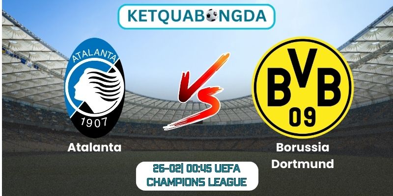 Soi kèo Atalanta vs Borussia Dortmund (26-02| 00:45, UEFA Champions League)