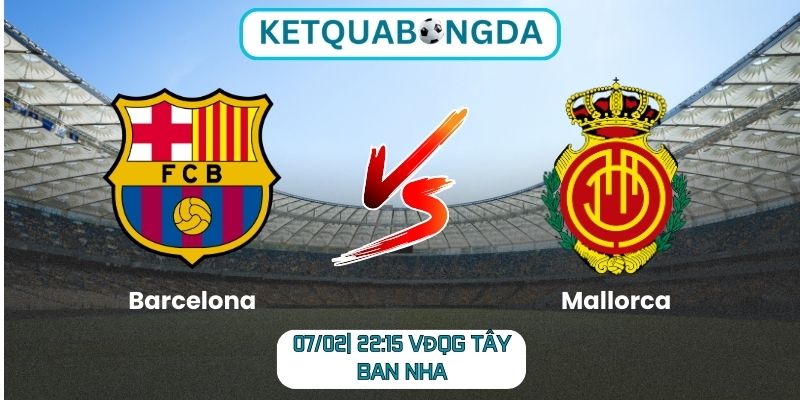 Soi kèo Barcelona vs Mallorca (07/02| 22:15, VĐQG Tây Ban Nha)